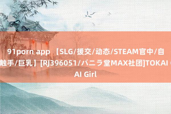 91porn app 【SLG/援交/动态/STEAM官中/自慰/触手/巨乳】[RJ396051/バニラ堂MAX社团]TOKAI Girl